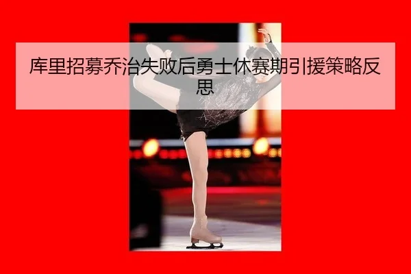 库里招募乔治失败后勇士休赛期引援策略反思